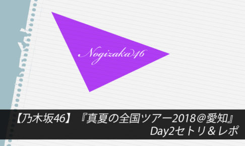 【乃木坂46】『真夏の全国ツアー2018＠愛知』Day2セトリ＆レポ