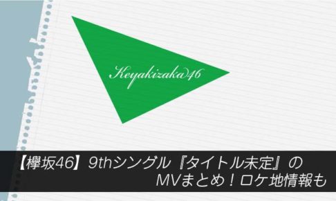 【欅坂46】9thシングル『タイトル未定』のMVまとめ！ロケ地情報も
