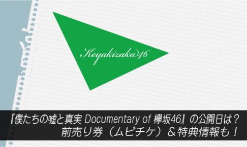 『僕たちの嘘と真実 Documentary of 欅坂46』の公開日は？前売り券（ムビチケ）＆特典情報も！