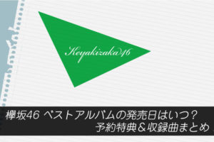 欅坂46 ベストアルバムの発売日はいつ？予約特典＆収録曲まとめ！