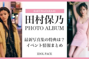 田村保乃・最新写真集の特典は？イベント情報まとめ